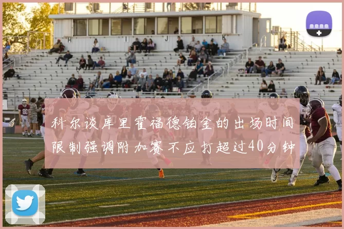 科尔谈库里霍福德铂金的出场时间限制强调附加赛不应打超过40分钟